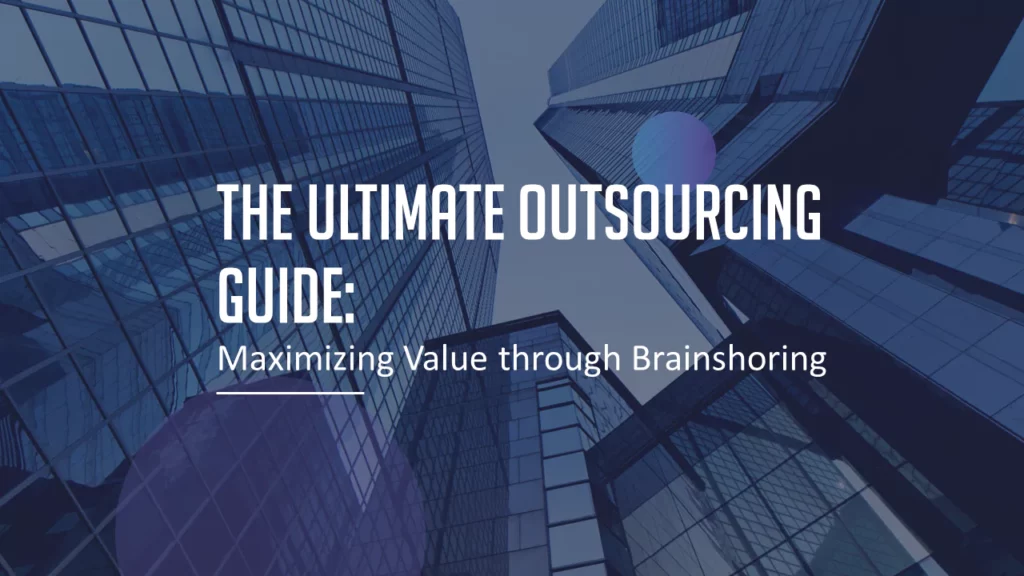 The Ultimate Outsourcing Guide: Maximizing Value through Brainshoring