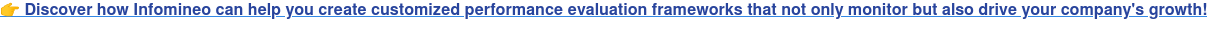 Contact us to discover how Infomineo can help you create customized performance evaluation frameworks that not only monitor but also drive your company's growth!