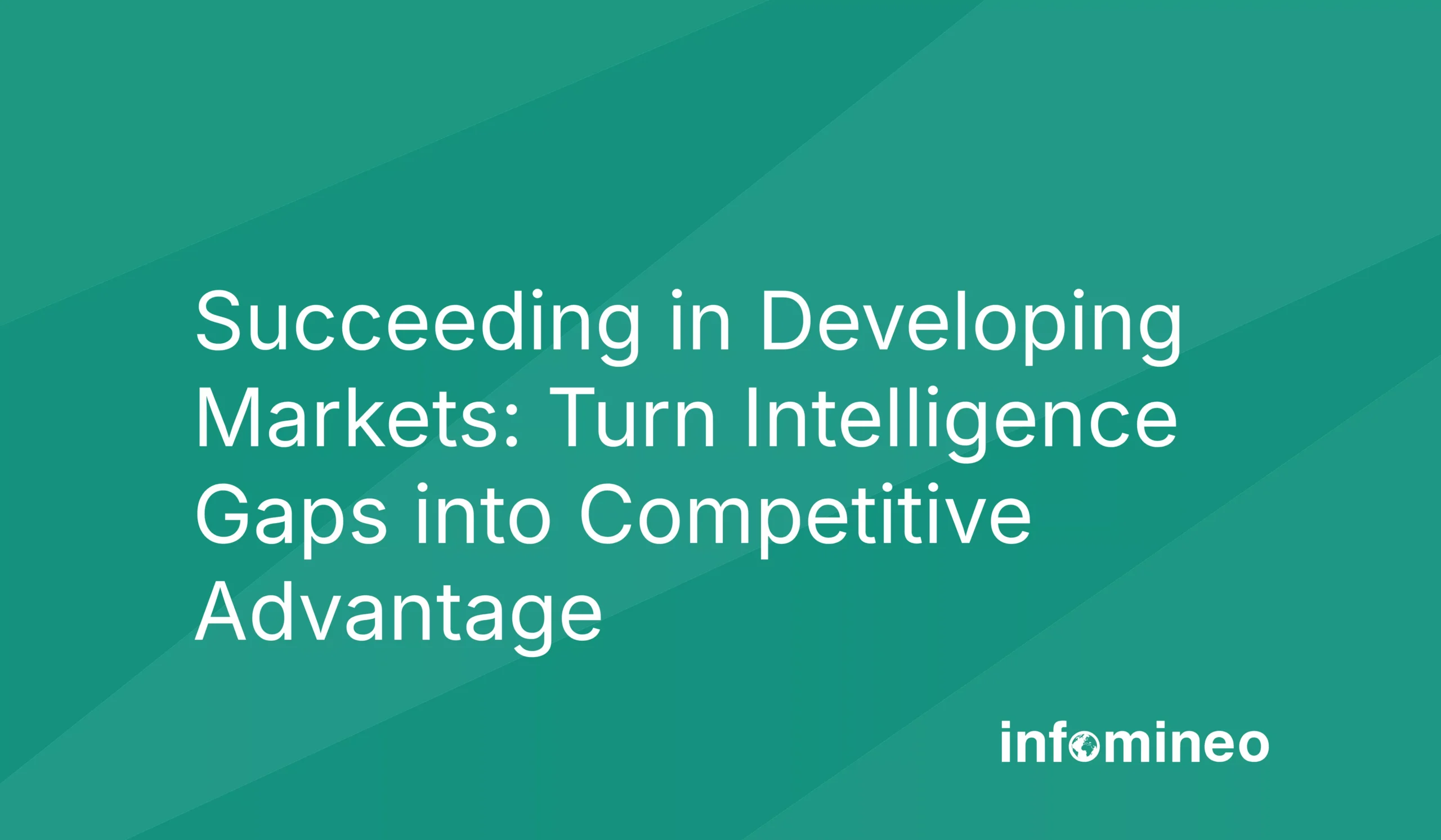Succeeding in Developing Markets: Turn Intelligence Gaps into Competitive Advantage